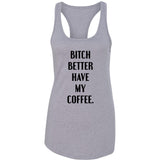 Bitch Better Have My Coffee Racerback Tank Top