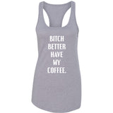 Bitch Better Have My Coffee Racerback Tank Top