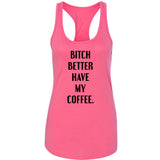 Bitch Better Have My Coffee Racerback Tank Top