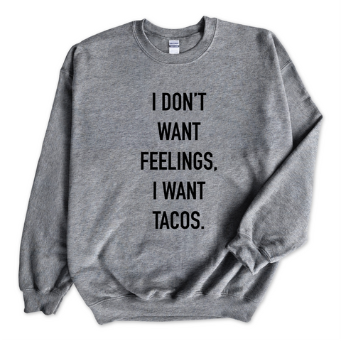 I Don't Want Feelings, I Want Tacos Crewneck Sweatshirt