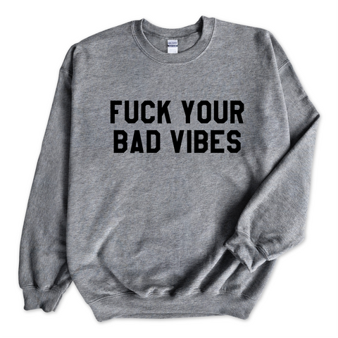 Fuck Your Bad Vibes Crewneck Sweatshirt