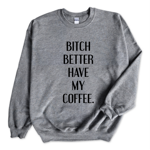 Bitch Better Have My Coffee Crewneck Sweatshirt