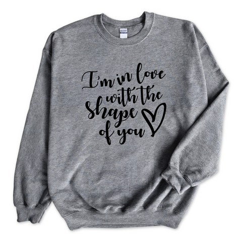 I'm in love with the Shape of You Crewneck Sweatshirt