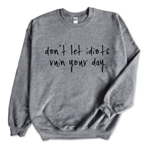 Don't Let Idiots Ruin Your Day Crewneck Sweatshirt