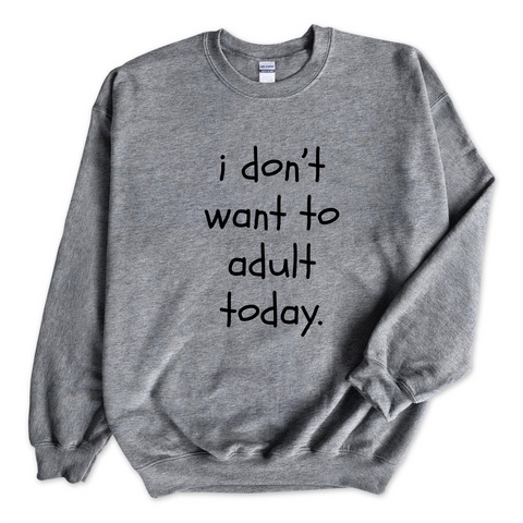 I Don't Want To Adult Today Crewneck Sweatshirt