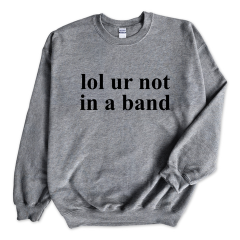 lol ur not in a band Crewneck Sweatshirt