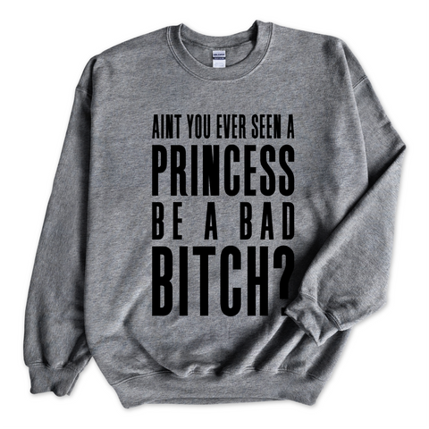 Ain't You Ever Seen a Princess be a Bad Bitch? Crewneck Sweatshirt