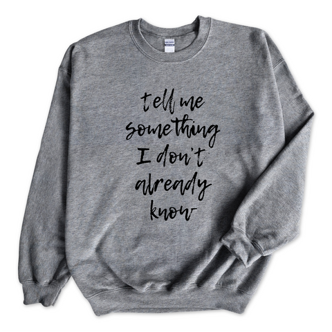 Tell Me Something I Don't Already Know Crewneck Sweatshirt