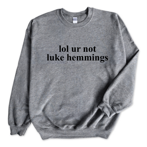 lol ur not luke hemmings Crewneck Sweatshirt