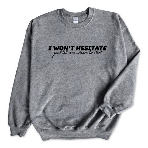 I Won't Hesitate Just Tell Me Where to Start Crewneck Sweatshirt