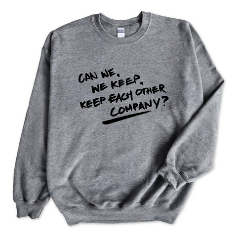 Can We, We Keep, Keep Each Other Company? Crewneck Sweatshirt