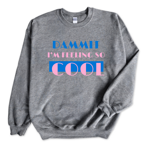 Dammit I'm Feeling So Cool Crewneck Sweatshirt