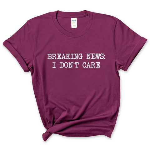Breaking News: I Don't Care T-Shirt