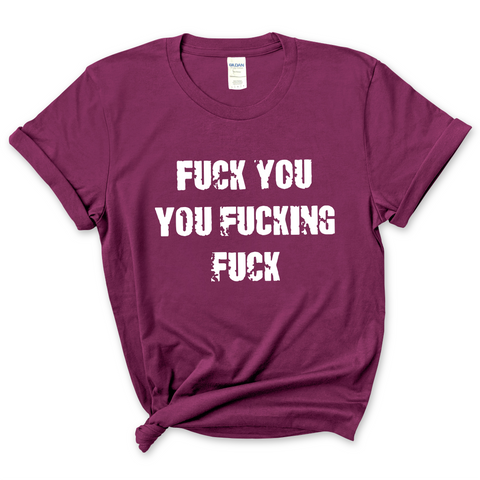 Fuck You You Fuckin' Fuck T-Shirt