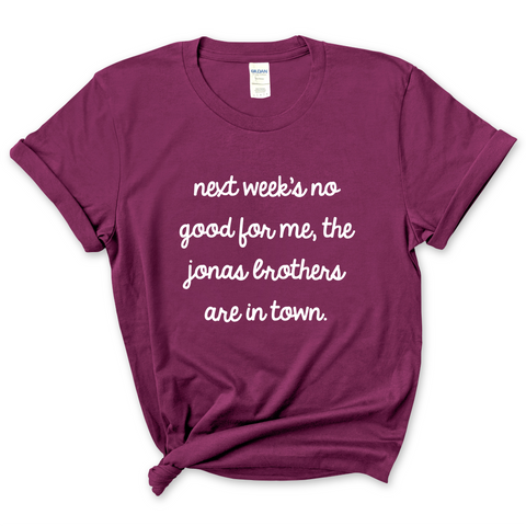 Next Week's No Good for Me, The Jonas Brothers are in Town T-Shirt