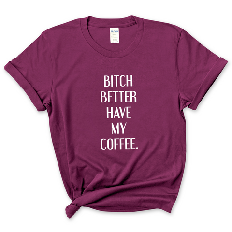 Bitch Better Have My Coffee T-Shirt