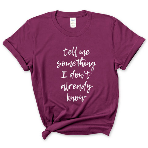 Tell Me Something I Don't Already Know T-Shirt