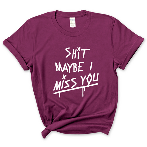 Shit Maybe I Miss You T-Shirt