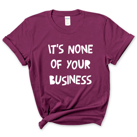It's None of Your Business T-Shirt