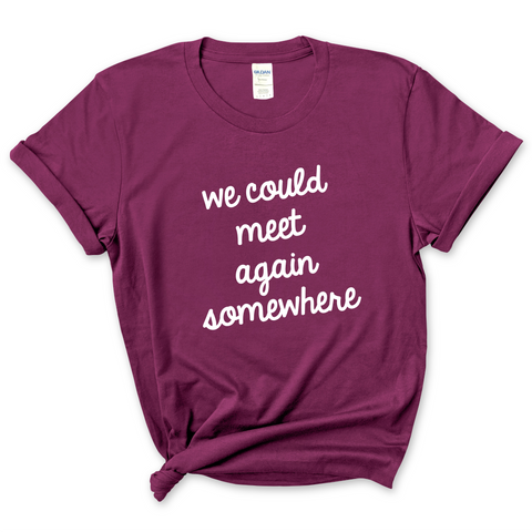 We Could Meet Again Somewhere T-Shirt