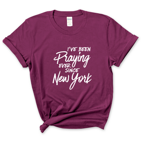 I've Been Praying Ever Since New York T-Shirt