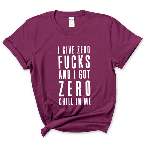 I Give Zero Fucks & I've Got Zero Chill In Me T-Shirt