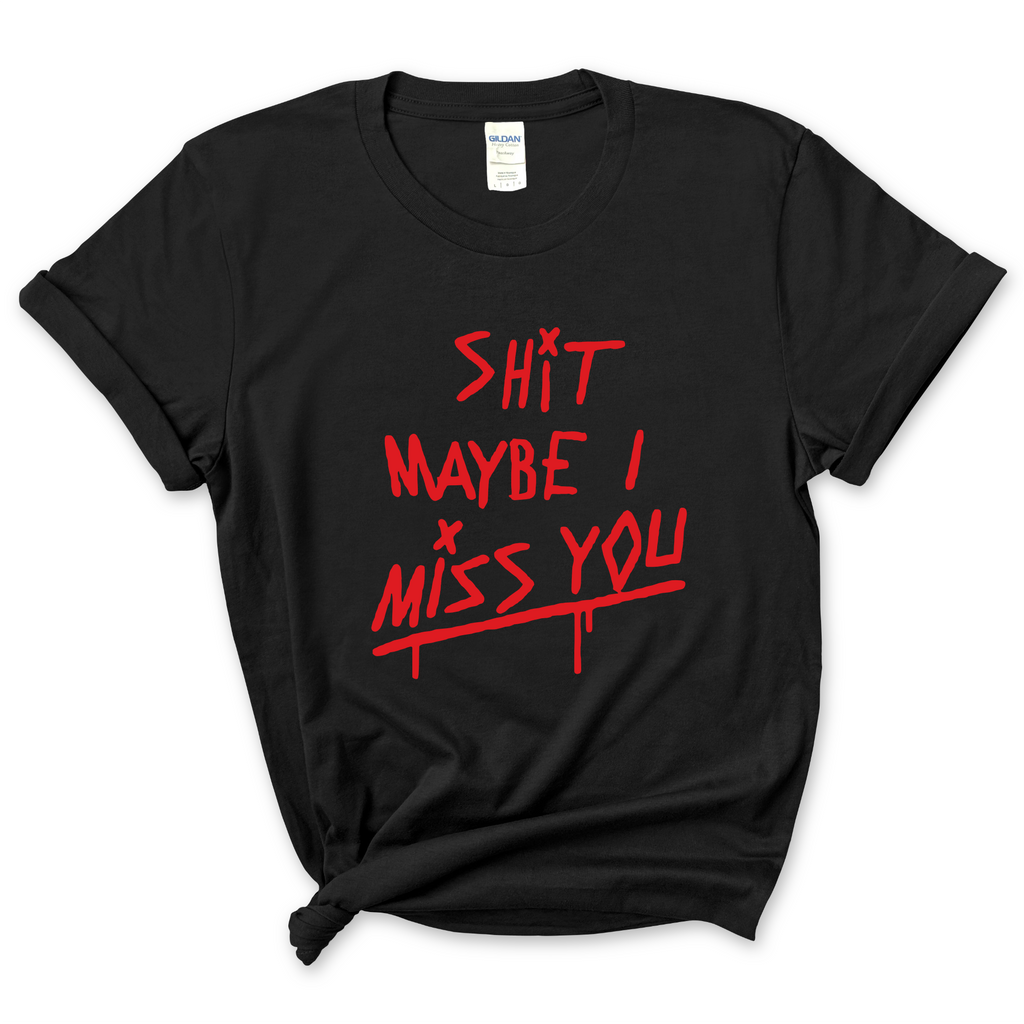 Shit Maybe I Miss You T-Shirt