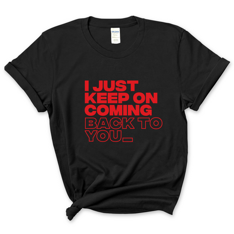 I Just Keep on Coming Back to You T-Shirt