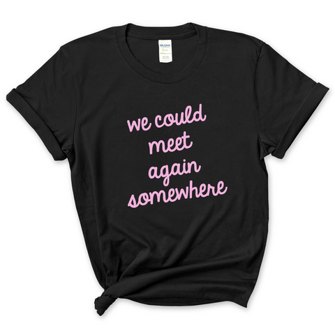 We Could Meet Again Somewhere T-Shirt