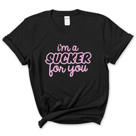 I'm a Sucker for You T-Shirt