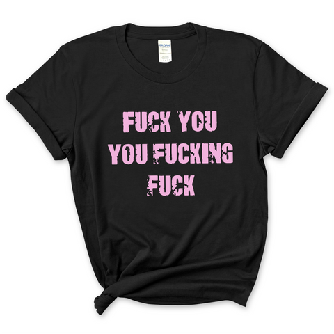 Fuck You You Fuckin' Fuck T-Shirt