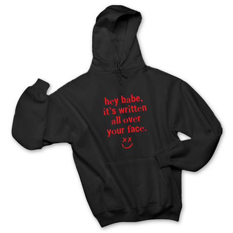 Hey Babe, it's Written All Over Your Face Hoodie