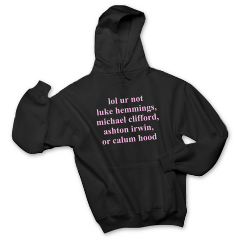 lol ur not luke hemmings, michael clifford, ashton irwin, or calum hood Hoodie