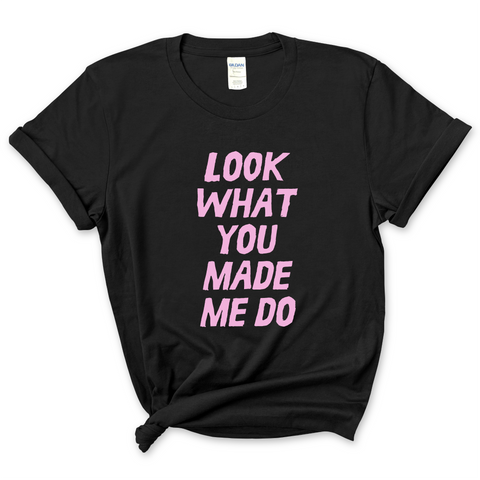 Look What You Made Me Do T-Shirt