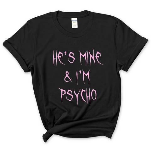 He's Mine & I'm Psycho T-Shirt