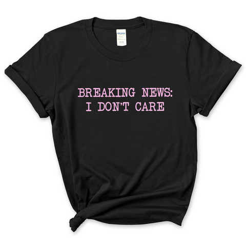 Breaking News: I Don't Care T-Shirt