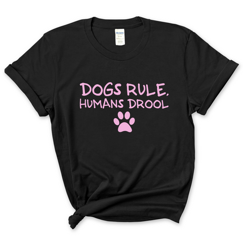 Dogs Rule, Humans Drool T-Shirt