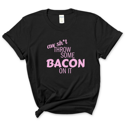 Aw Shit, Throw Some Bacon On It T-Shirt