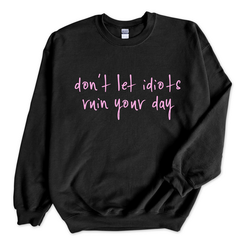 Don't Let Idiots Ruin Your Day Crewneck Sweatshirt
