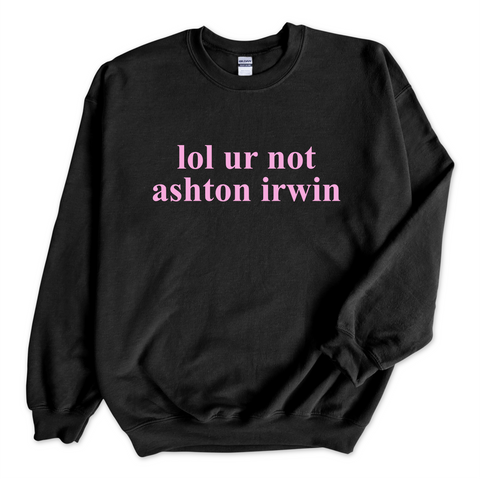 lol ur not ashton irwin Crewneck Sweatshirt