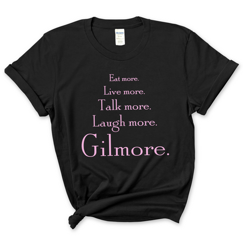 Eat More. Live More. Talk More. Laugh More, Gilmore. T-Shirt