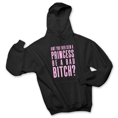 Ain't You Ever Seen a Princess be a Bad Bitch? Hoodie