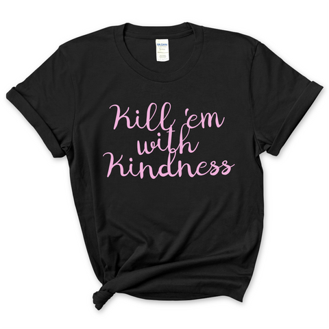 Kill 'Em With Kindness T-Shirt