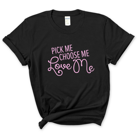 Pick Me, Choose Me, Love Me T-Shirt