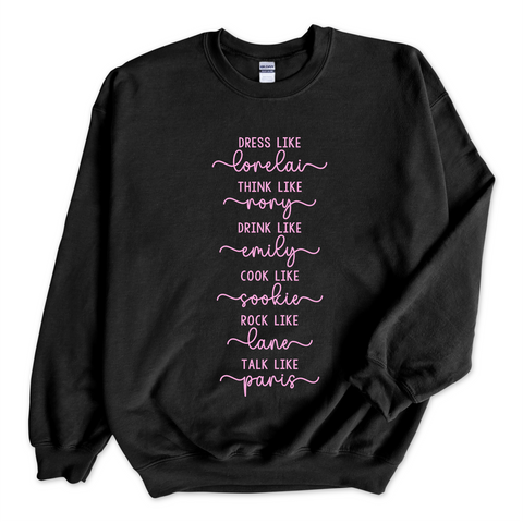 Dress like Lorelai, Think Like Rory, Drink Like Emily, Cook Like Sookie, Rock Like Lane, Talk Like Paris Crewneck Sweatshirt