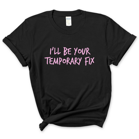 I'll Be Your Temporary Fix T-Shirt