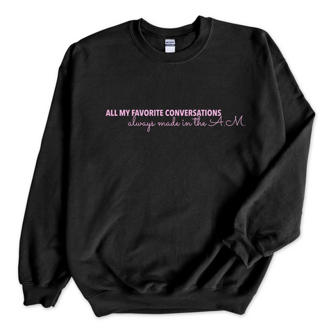 All My Favorite Conversations Always Made in the A.M. Crewneck Sweatshirt