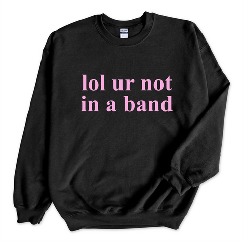 lol ur not in a band Crewneck Sweatshirt