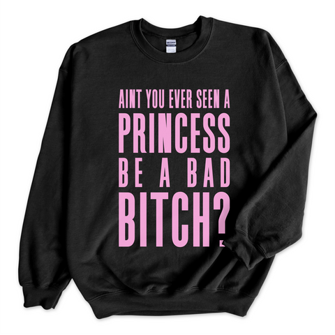 Ain't You Ever Seen a Princess be a Bad Bitch? Crewneck Sweatshirt