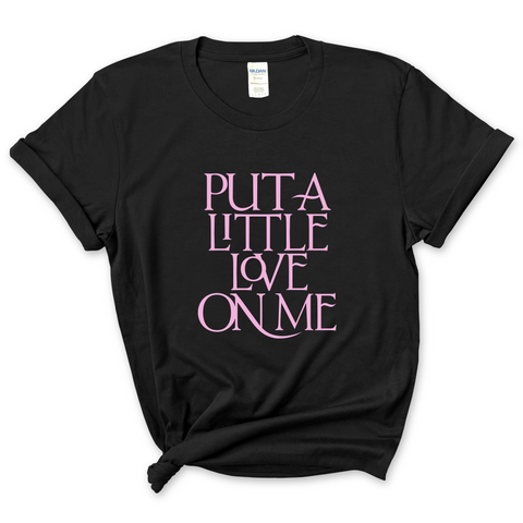 Put a Little Love on Me T-Shirt